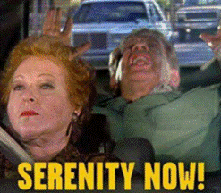 SERENITY NOW!!!